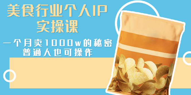 【副业项目3131期】美食行业个人IP实操课，普通人怎样一个月卖1000w的秘密-行行副业