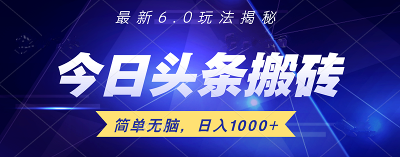 日入1000+头条6.0最新玩法揭秘，无脑操做！-行行副业