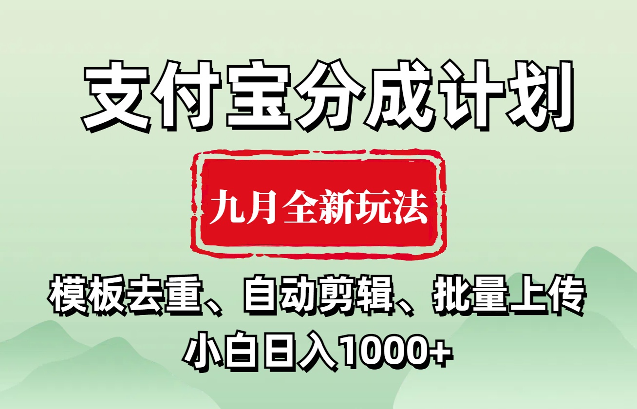 支付宝分成计划 九月全新玩法，模板去重、自动剪辑、批量上传小白无脑日入1000+-行行副业
