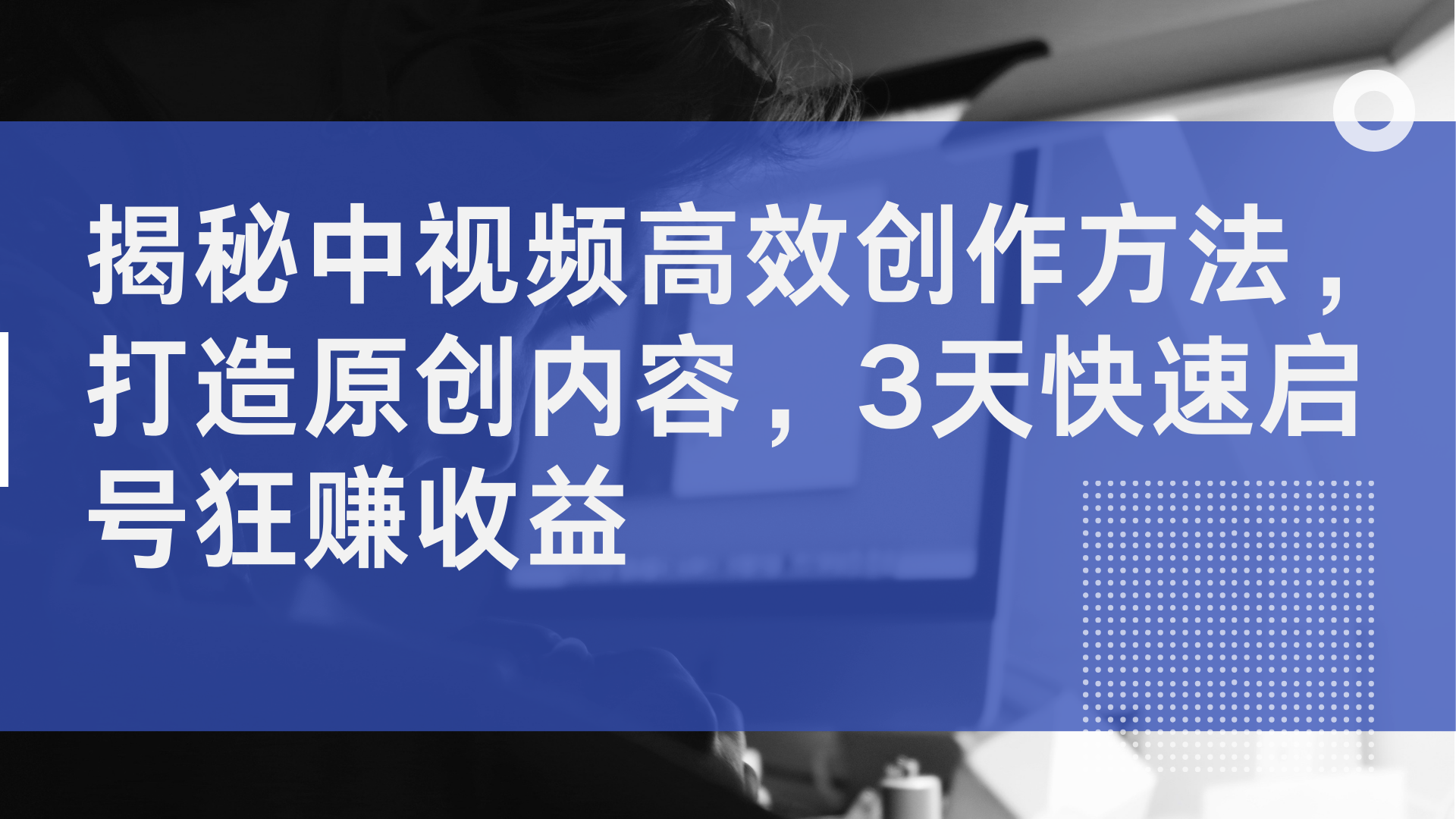 揭秘中视频高效创作方法，打造原创内容，2天快速启号狂赚收益-行行副业