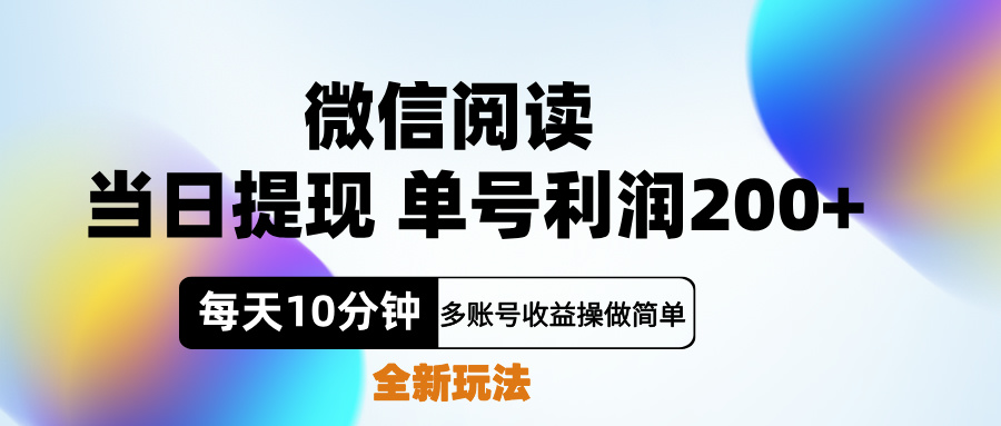 微信阅读新玩法，每天十分钟，单号利润200+，简单0成本，当日就能提…-行行副业