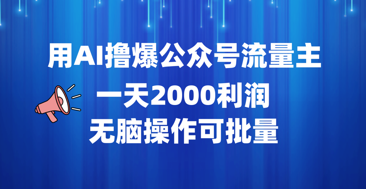 用AI撸爆公众号流量主，一天2000利润，无脑操作可批量-行行副业