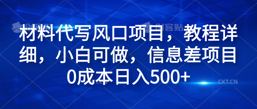材料代写风口项目，教程详细，小白可做，信息差项目0成本日入500+-行行副业