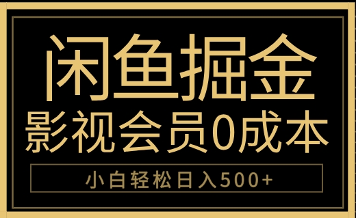 闲鱼掘金，0成本卖影视会员，轻松日入500+-行行副业