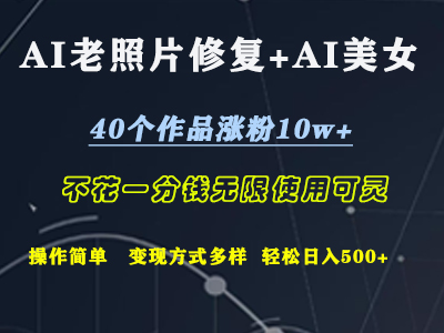 AI老照片修复+AI美女玩发  40个作品涨粉10w+  不花一分钱使用可灵  操作简单  变现方式多样话   轻松日去500+-行行副业