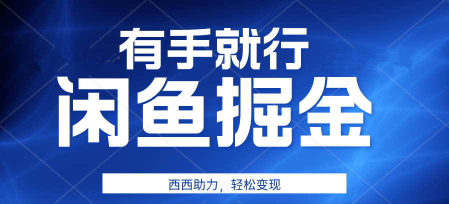 咸鱼掘金4.0，轻松变现，小白也能日入500+，有手就行-行行副业