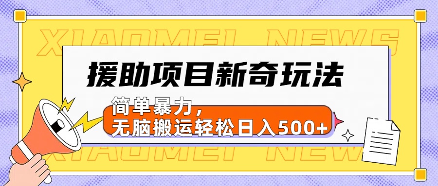 【日入500很简单】援助项目新奇玩法，简单暴力，无脑搬运轻松日入500+-行行副业