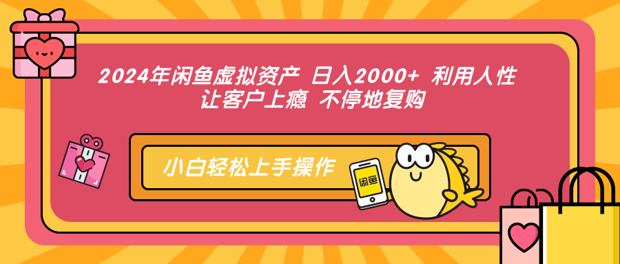 2024年闲鱼虚拟资产，日入2000+ 利用人性 让客户上瘾 不停地复购-行行副业
