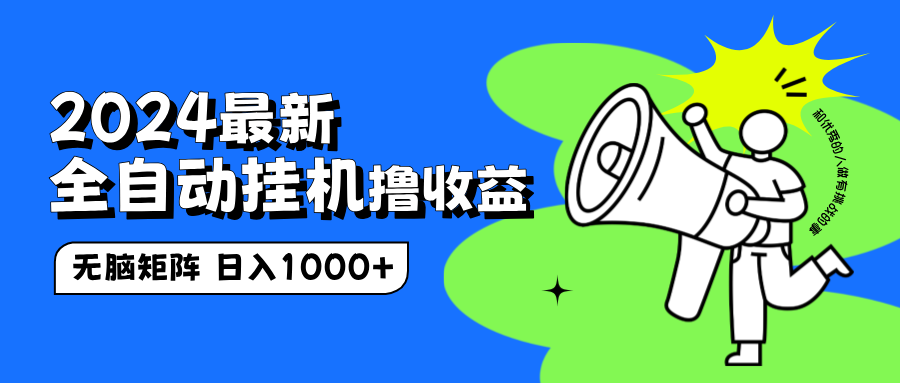 2024最新全自动挂机撸收益，无脑矩阵操作，日入1000+-行行副业