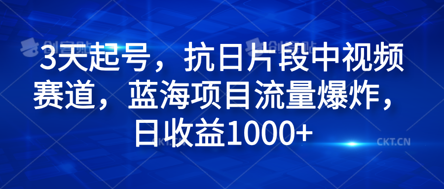 3天起号，抗日片段中视频赛道，蓝海项目流量爆炸，日收益1000+-行行副业