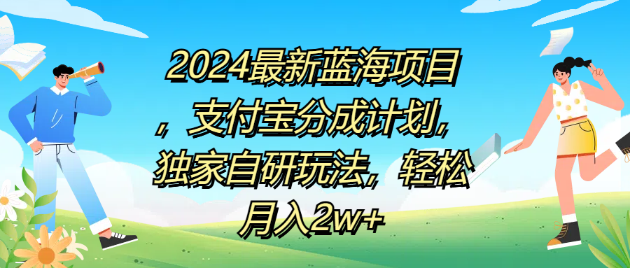 2024最新蓝海项目，支付宝分成计划，独家自研玩法，轻松月入2w+-行行副业