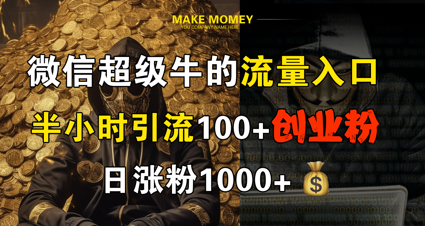 微信超级牛的流量入口，半小时引流100+创业粉，日涨粉1000+-行行副业