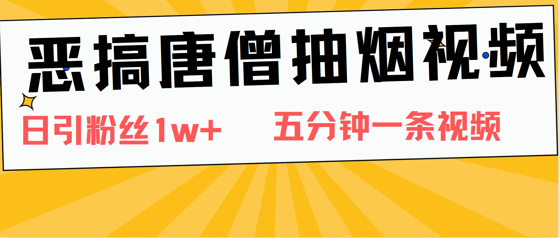 恶搞唐僧抽烟视频，日涨粉1W+，5分钟一条视频-行行副业