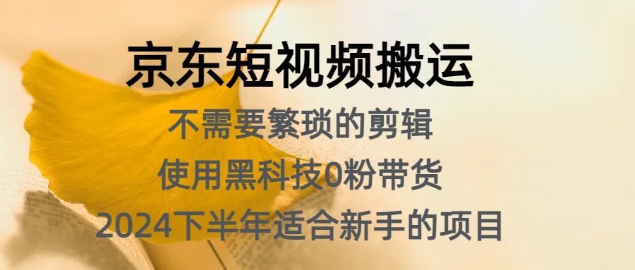 京东短视频搬运，不需要繁琐的剪辑，使用黑科技0粉带货，2024下半年新手适合的项目，抓住机会赶紧冲-行行副业