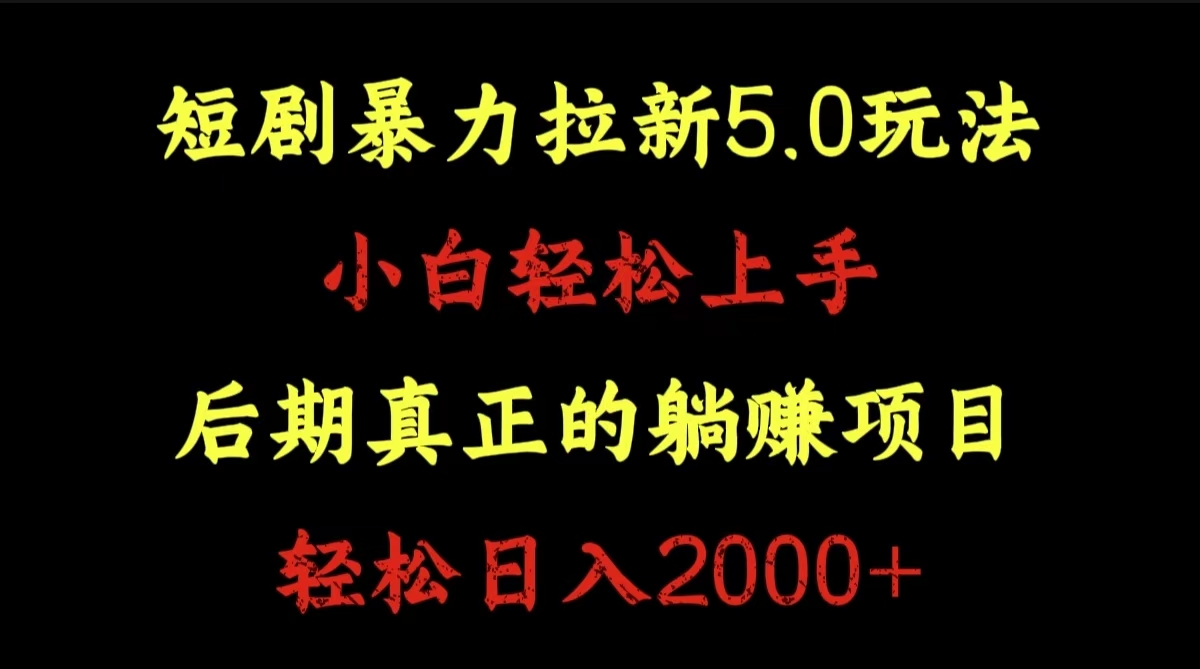 短剧暴力拉新5.0玩法。小白轻松上手。后期真正躺赚的项目。轻松日入2000+-行行副业