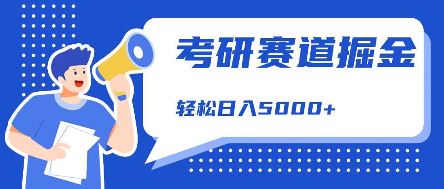 考研赛道掘金，一天5000+，学历低也能做，保姆式教学，不学一下，真的可惜！-行行副业
