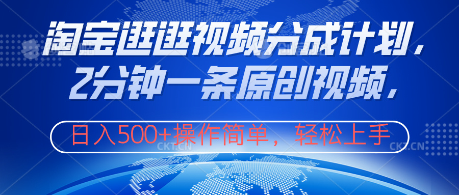 淘宝逛逛视频分成计划，2分钟一条原创视频，操作简单，轻松上手日入500+-行行副业