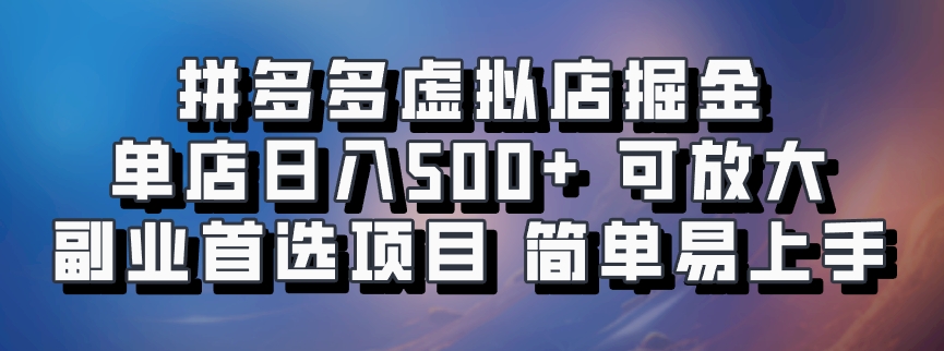 拼多多虚拟店掘金 单店日入500+ 可放大 副业首选项目 简单易上手-行行副业