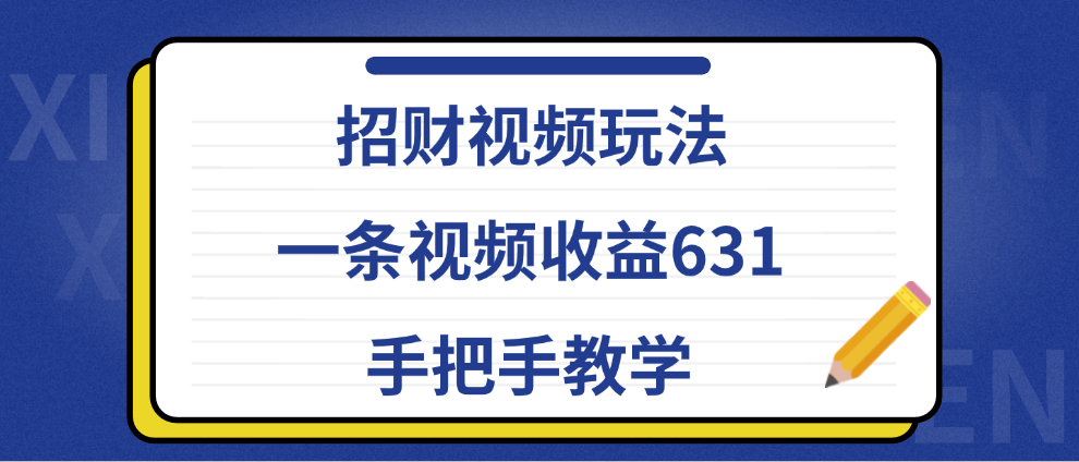 招财视频玩法，一条视频收益631，手把手教学-行行副业