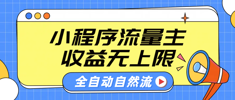 微信小程序流量主，自动引流玩法，纯自然流，收益无上限-行行副业
