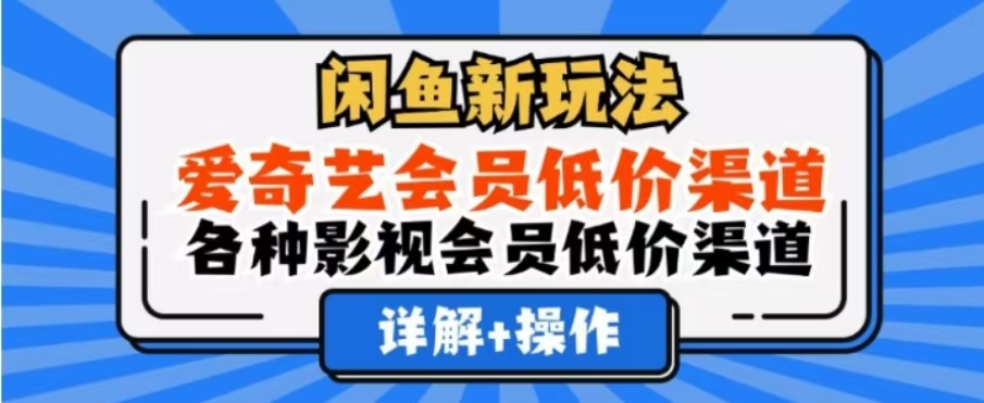 闲鱼新玩法，一天1000+，爱奇艺会员低价渠道，各种影视会员低价渠道-行行副业