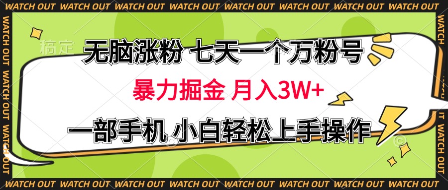无脑涨粉 七天一个万粉号 暴力掘金 月入三万+，一部手机小白轻松上手操作-行行副业