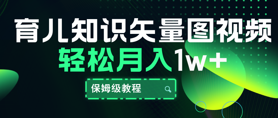 育儿知识矢量图视频，条条爆款，保姆级教程，月入10000+-行行副业