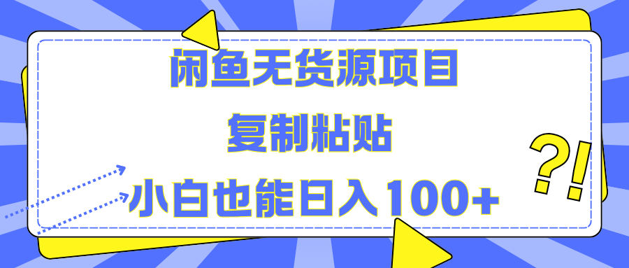 闲鱼无货源项目复制粘贴小白也能一天100+-行行副业