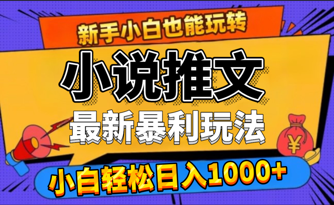 24年最新小说推文暴利玩法，0门槛0风险，轻松日赚1000+-行行副业