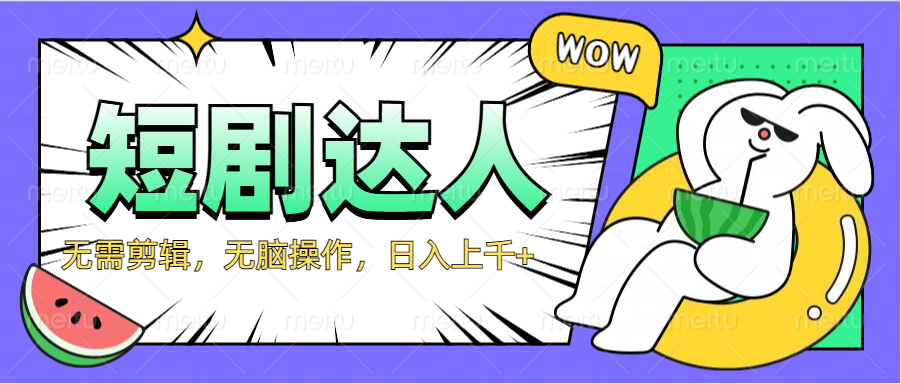 2024最新短剧玩法，无需剪辑，无脑操作，日入上千+-行行副业
