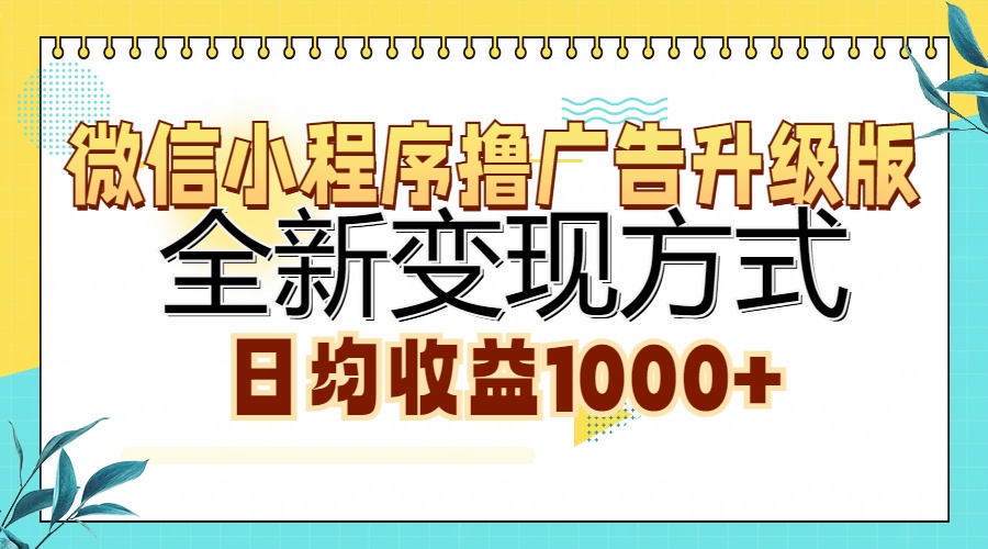 微信小程序撸广告升级版，全新变现方式，日均收益1000+-行行副业