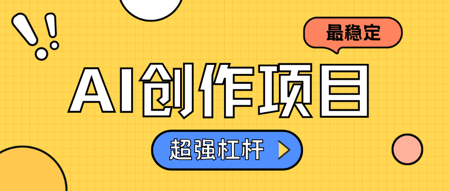 AI创作项目日入1000+超级稳定-行行副业