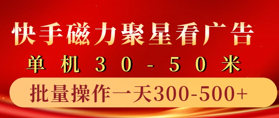 快手磁力聚星4.0实操玩法，单机30-50+10部手机一天300-500+-行行副业