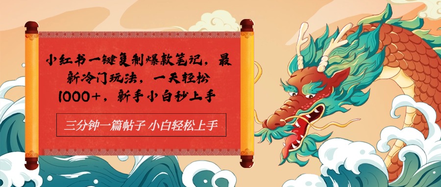 小红书一键复制爆款笔记最新冷门玩法， 一天轻松1000+，新手小白秒上手-行行副业
