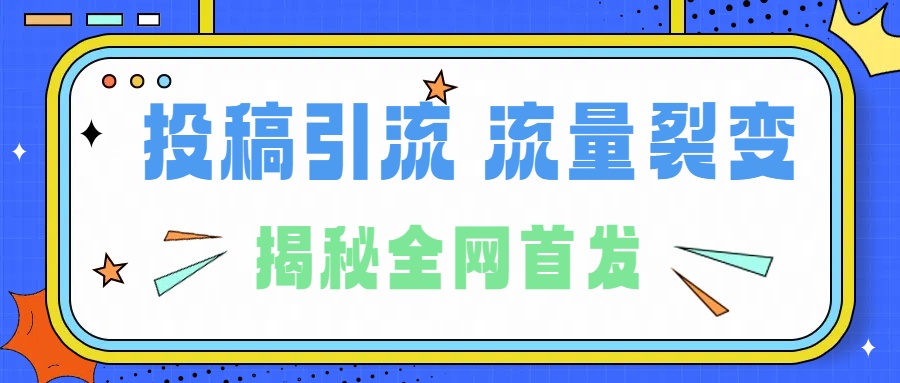 所有导师都在和你说的独家裂变引流到底是什么首次揭秘全网首发，24年最强引流，什么是投稿引流裂变流量，保姆及揭秘-行行副业