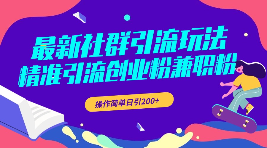 最新社群引流玩法，精准引流创业粉兼职粉，操作简单日引200+-行行副业