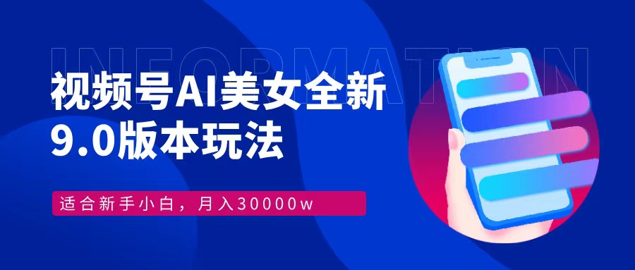 视频号AI美女全新玩法9.0 小白轻松上手 月入30000＋-行行副业