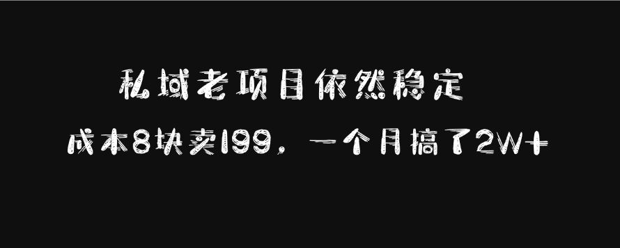 私域老项目依然稳定，成本8块卖199，一个月搞了2W+-行行副业