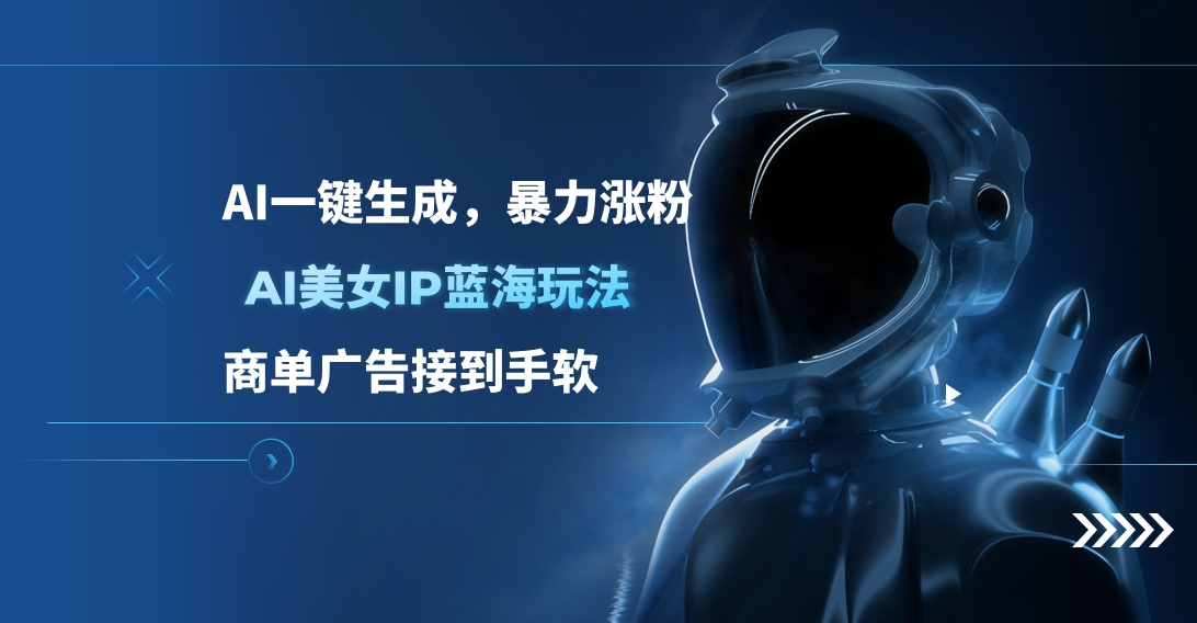 AI美女IP蓝海玩法 ,AI一键生成，商单广告接到手软-行行副业