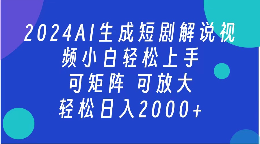 AI生成短剧解说视频 2024最新蓝海项目 小白轻松上手 日入2000+-行行副业