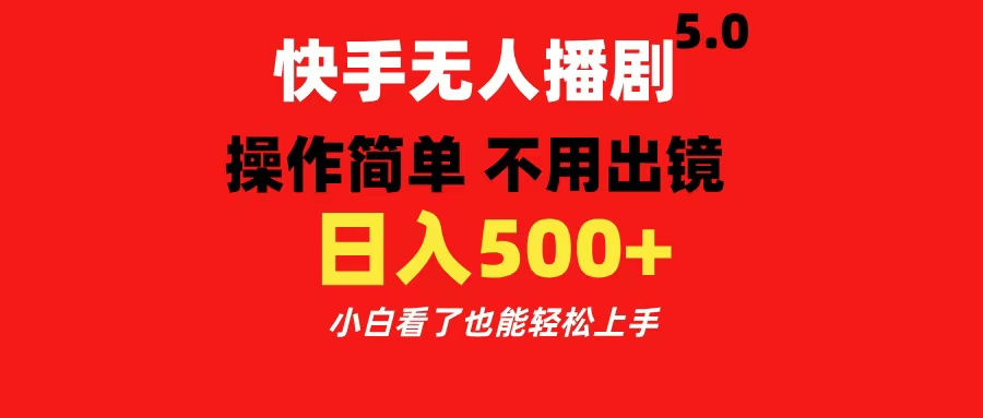 快手无人播剧5.0，操作简单 不用出镜，日入500+小白看了也能轻松上手-行行副业