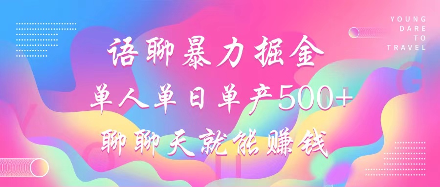 语聊暴力掘金，聊聊天就能赚钱，单人单日单产500+，小白也能无脑做，-行行副业