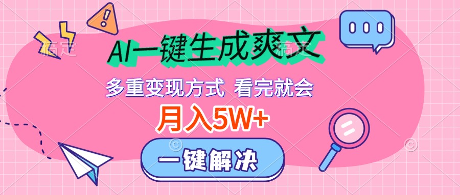 AI一键生成爽文，月入5w+，多种变现方式，看完就会-行行副业
