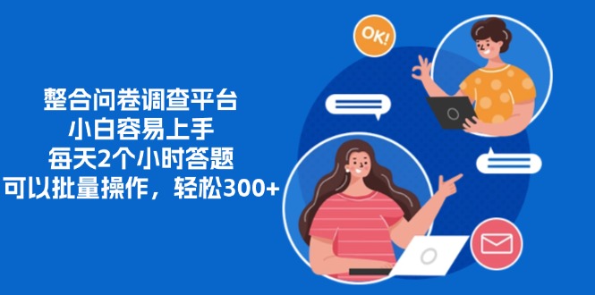 整合问卷调查平台，小白容易上手，每天2个小时答题，可以批量操作，轻松300+-行行副业