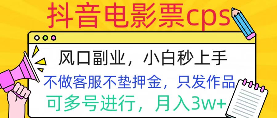 抖音电影票cps，风口副业，不需做客服垫押金，操作简单，月入3w+-行行副业