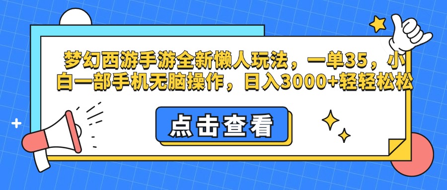 梦幻西游手游，全新懒人玩法，一单35，小白一部手机无脑操作，日入3000+轻轻松松-行行副业