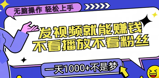 无脑操作，只要发视频就能赚钱？不看播放不看粉丝，小白轻松上手，一天1000+-行行副业