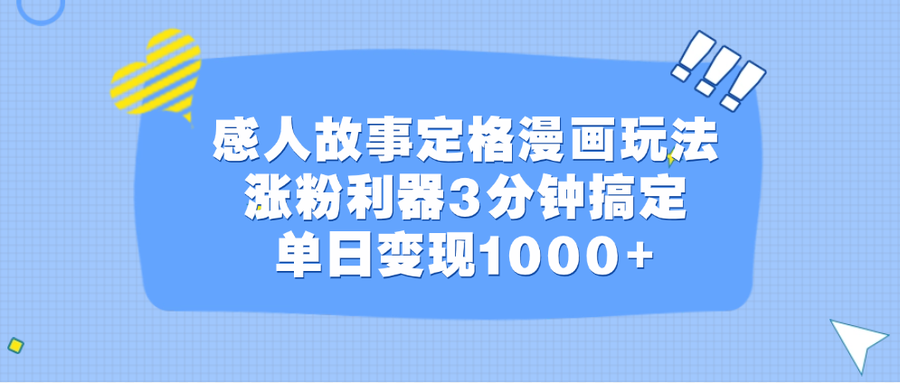 感人故事定格漫画玩法，涨粉利器3分钟搞定，单日变现1000+-行行副业