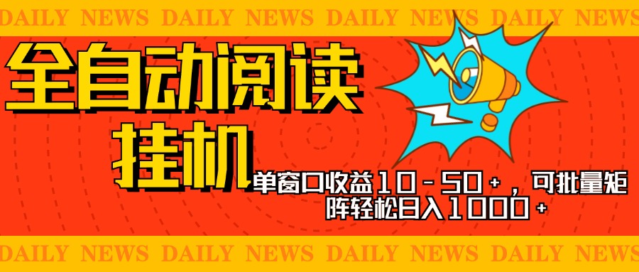 全自动阅读挂机，单窗口10-50+，可批量矩阵轻松日入1000+，新手小白秒上手-行行副业