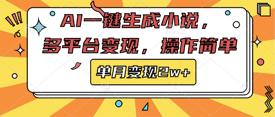 AI一键生成小说，多平台变现， 操作简单，单月变现2w+-行行副业